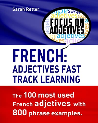 French: Adjectives Fast Track Learning.: The 100 Most Used French Adjectives With 800 Phrase Examples. (French For English Speakers)