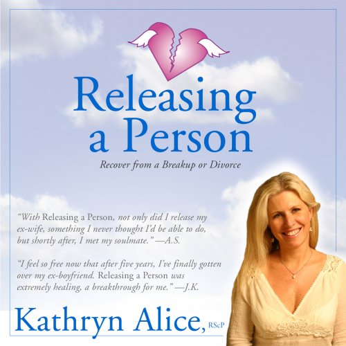 Releasing a Person: Recover from a Breakup or Divorce