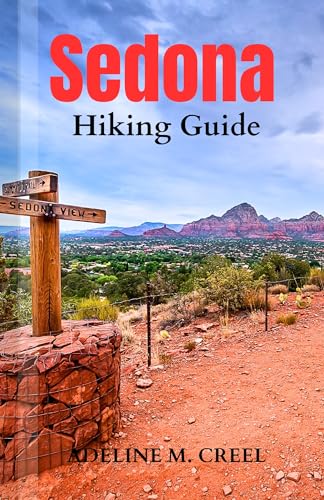 Sedona Hiking Guide: An Updated Local Guidebook to Exploring Hiking Trails, Mountains, Vortexes and Adventures in Arizona