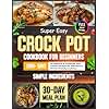 Super Easy Crock Pot Cookbook for Beginners: 2000+ Days of Delicious & Foolproof Slow Cooker Recipes with Simple Ingredients | Includes a 30-Day Meal Plan for Effortless & Family-Friendly Cooking