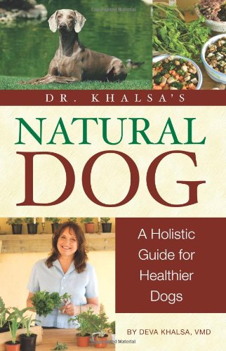 Dr. Khalsa's Natural Dog: A Holistic Guide for Healthier Dogs
