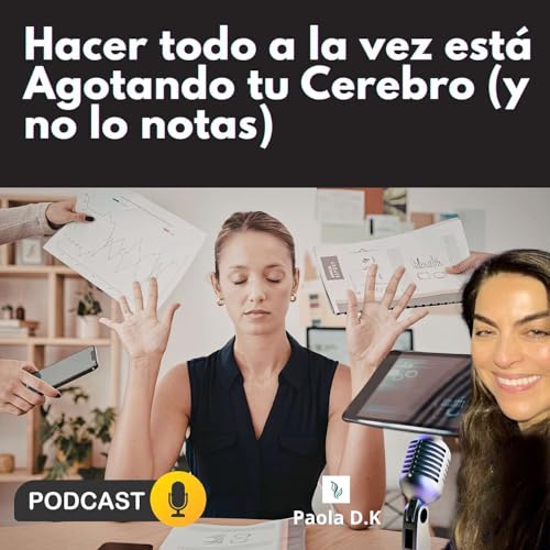 Hacer todo a la vez est&aacute; Agotando tu Cerebro (y no lo notas)
