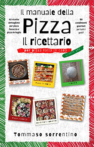 Il manuale della pizza – il ricettario: 45 ricette dettagliate per pizza, focaccia e pizza in teglia