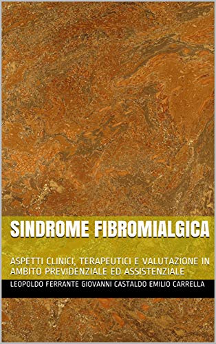 SINDROME FIBROMIALGICA: ASPETTI CLINICI, TERAPEUTICI E VALUTAZIONE IN AMBITO PREVIDENZIALE ED ASSISTENZIALE (Medicina Legale Vol. 1) (Italian Edition) de [Leopoldo Ferrante Giovanni castaldo emilio carrella, Giovanni Castaldo, Emilio Carrella]