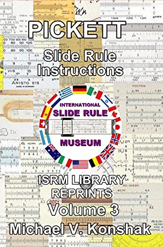 Pickett Slide Rule Instructions (Annotated): International Slide Rule Museum Library Reprints - Volume 3 (Slide Rule Instructions Library)
