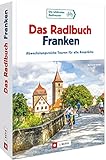  Radtouren Bayern – Das Radlbuch Franken: Abwechslungsreiche Touren für alle Ansprüche
