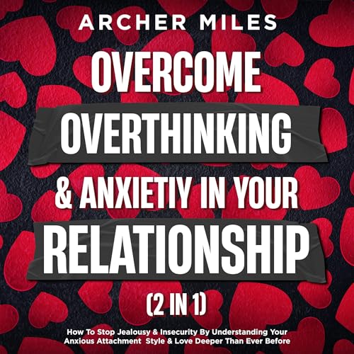 Overcome Overthinking &amp;amp; Anxiety in Your Relationship (2 in 1) by Archer Miles episode artwork