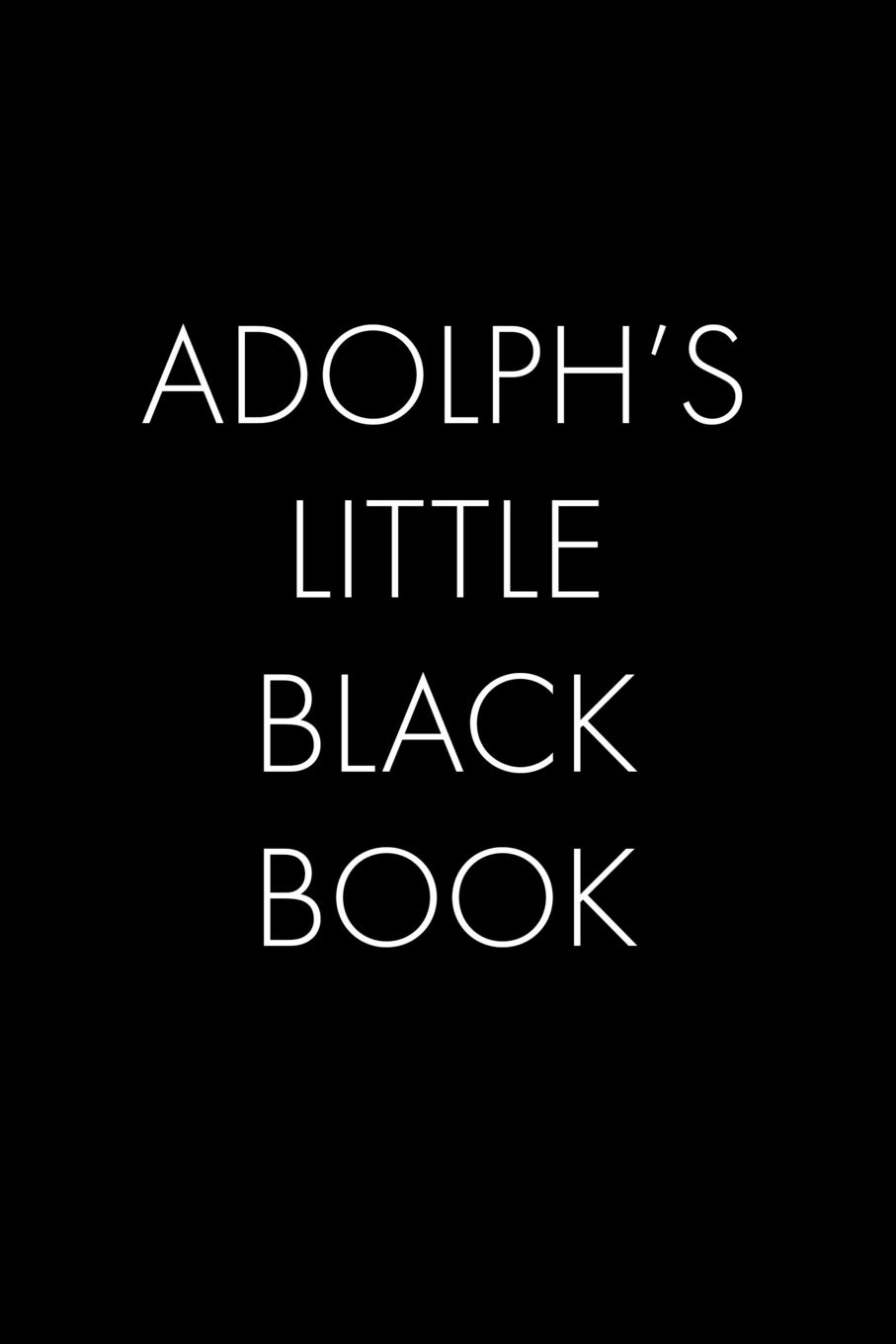 Adolph's Little Black Book: The Perfect Dating Companion for a Handsome Man Named Adolph. A secret place for names, phone numbers, and addresses.