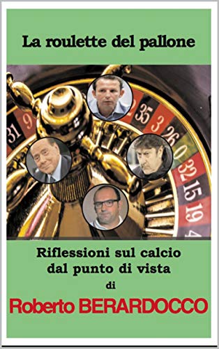 LA ROULETTE DEL PALLONE: TUTTO QUELLO CHE NON TI VOGLIONO FAR SAPERE SUL CALCIO (1) (Italian Edition)