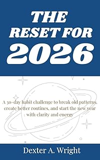 THE RESET FOR 2026: A 30 - day habit challenges to break old patterns, create better routines, and start the new year with clarity and energy (Personal Growth Books Book 1)
