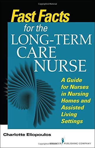 Fast Facts for the Long-Term Care Nurse: A Guide for Nurses in Nursing Homes and Assisted Living Settings 1st Edition by Eliopoulos MPH PhD RN, Charlotte (2015) Paperback
