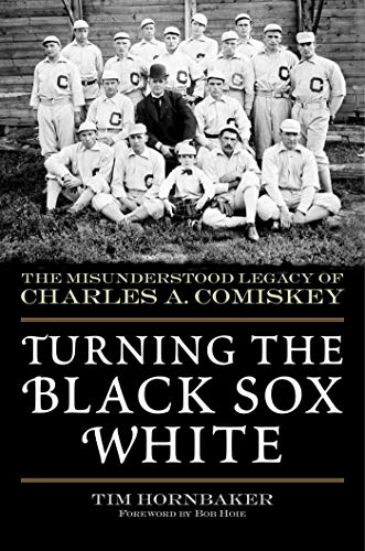 Télécharger Turning the Black Sox White: The Misunderstood Legacy of Charles A. Comiskey (English Edition) PDF Ebook En Ligne