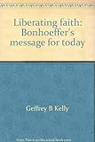 Liberating faith: Bonhoeffer's message for today