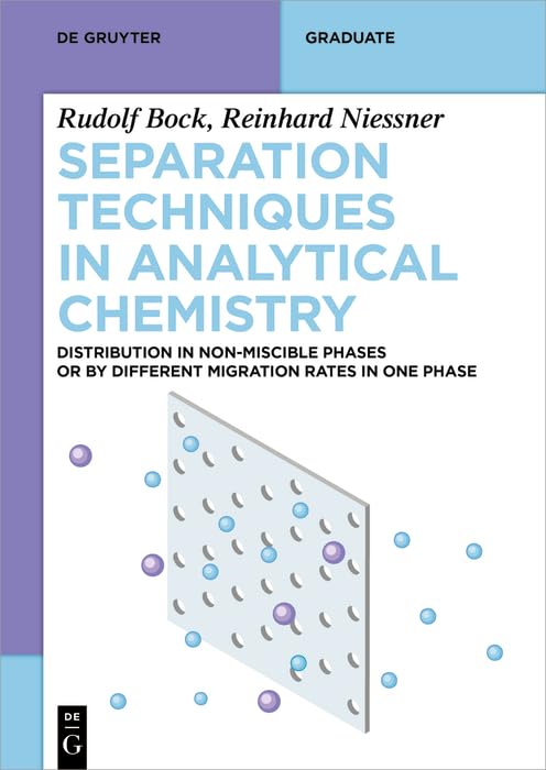 Separation Techniques in Analytical Chemistry: Distribution in Non-Miscible Phases or by Different Migration Rates in One Phase (De Gruyter Textbook)