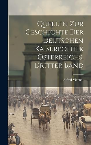 Quellen zur Geschichte der Deutschen Kaiserpolitik Österreichs, Dritter Band (German Edition)