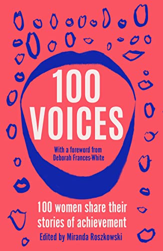 100 Voices: Female writers share their stories of achievement: 100 women share their stories of achievement