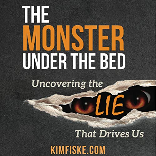 The Monster Under the Bed Uncovering the Lie That Drives Us Kim