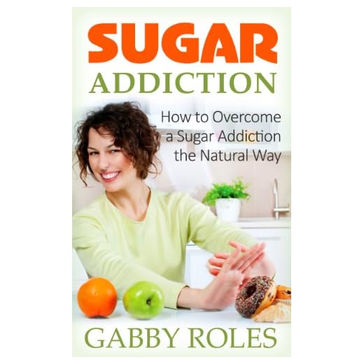 Sugar Addiction: How to Overcome a Sugar Addiction the Natural Way
