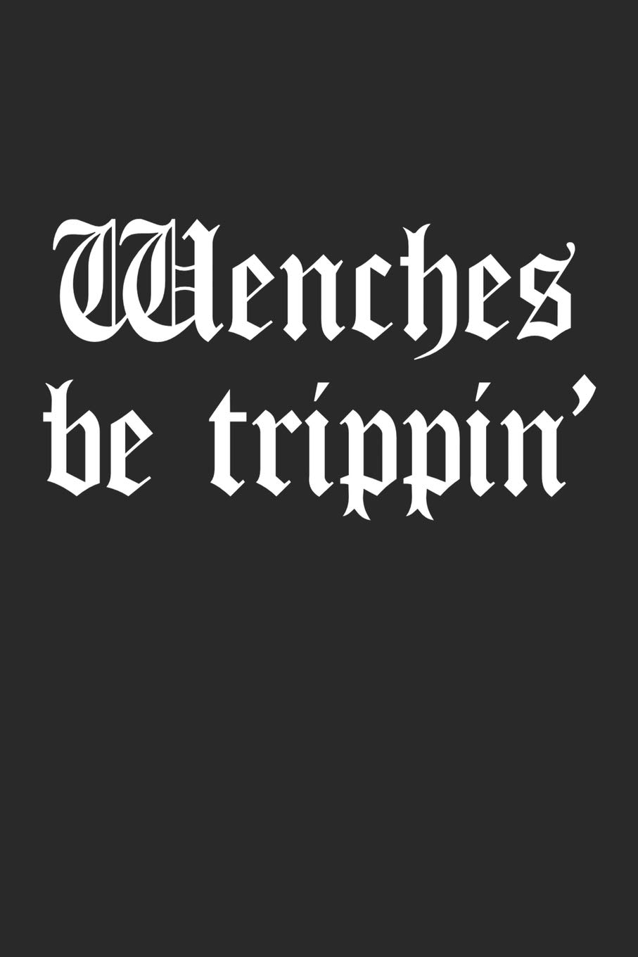 Wenches Be Trippin': Ren Faire Notebook Diary: 120 Lined Journal Pages