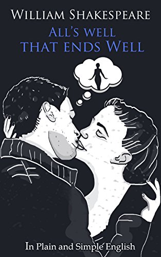 All's Well That Ends Well In Plain and Simple English (A Modern Translation and the Original Version) (Shakespeare Retold Book 1)