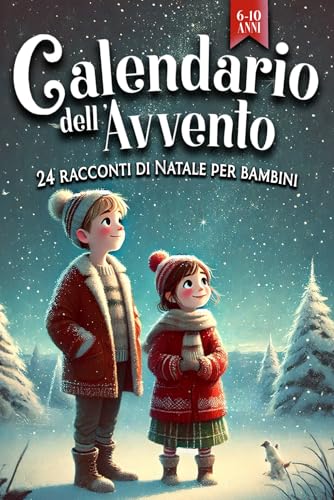 Calendario dell’avvento - 24 Racconti di Natale per bambini 6-10 anni: Storie Ispiratrici per vivere in famiglia la magia del Natale