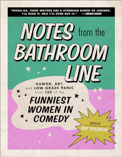 Notes from the Bathroom Line: Humor, Art, and Low-grade Panic from 150 of the Funniest Women in Comedy