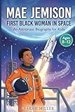 Mae Jemison, First Black Woman in Space: An Astronaut Biography for Kids Ages 8-12 (Women In STEM)