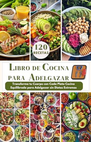 RECETAS PARA BAJAR DE PESO: Transforma tu Cuerpo con Cada Plato Cocina Equilibrada para Adelgazar sin Dietas Extremas