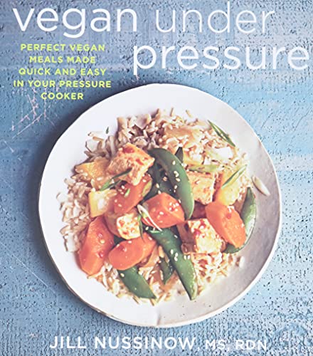 Vegan Under Pressure: Perfect Vegan Meals Made Quick and Easy in Your Pressure Cooker