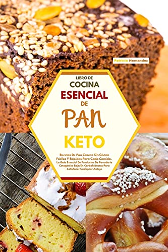 LIBRO DE COCINA ESENCIAL DE PAN KETO: Recetas De Pan Casero Sin Gluten Fáciles Y Rápidas Para Cada Comida. La Guía Esencial De Productos De Panadería ... Satisfacer Cualquier Antojo (Spanish Version)