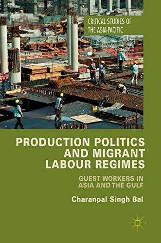 Production Politics and Migrant Labour Regimes: Guest Workers in Asia and the Gulf (Critical Studies of the Asia-Pacific)