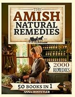 The Amish Natural Remedies: 2000 Holistic Remedies for Your Family's Daily Life; Embrace the Amish Tradition and Restore Vitality with Ancient Herbal Preparations B0DYJJ7LW4 Book Cover
