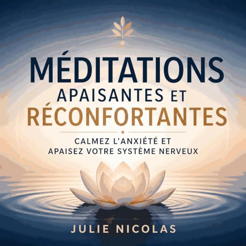 『M&eacute;ditations apaisantes et r&eacute;confortantes : Calmez l&rsquo;anxi&eacute;t&eacute; et apaisez votre syst&egrave;m