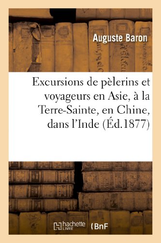Excursions de Pèlerins Et Voyageurs En Asie, À La Terre-Sainte, En Chine, Dans l'Inde (Histoire) (French Edition)