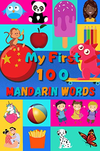 My 100 First Mandarin Words: A Fun Way To Learn Mandarin For Kids | 100 Nice Pictures With Both Mandarin & English Words | Including Chinese Ideograms