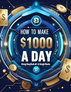 Paperback How To Make $1000 a day Using Deepseek AI & Google Books: Your Step by Step Guide to Transforming AI into Income. Book