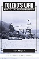 Toledo's War Vol. 2: 1941-1942 America Enters the War 1736916440 Book Cover
