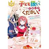 子ども扱いしないでください！　幼女化しちゃった完璧淑女は、騎士団長に甘やかされる (レジーナブックス)