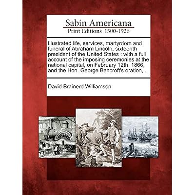 Illustrated Life, Services, Martyrdom and Funeral of Abraham Lincoln, Sixteenth President of the United States