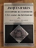  Encyclopédie De L\'Esotérisme Tome 3: les avatars du christianisme