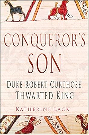 Conqueror's Son: Duke Robert Curthose, Thwarted King Conqueror's Son: Duke Robert Curthose, Thwarted King book cover