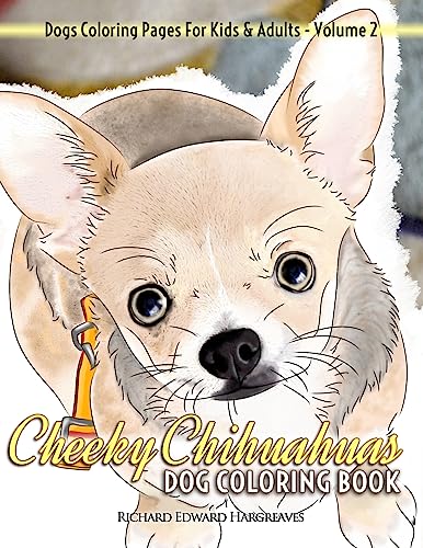 Cheeky Chihuahuas Dog Coloring Book - Dogs Coloring Pages For Kids & Adults (Dogs and Puppies Picture & Coloring Books)