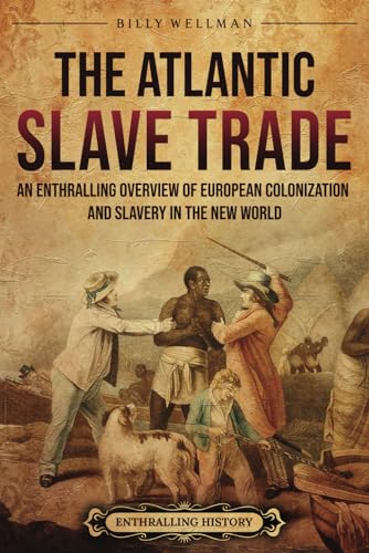 The Atlantic Slave Trade: An Enthralling Overview of European Col...