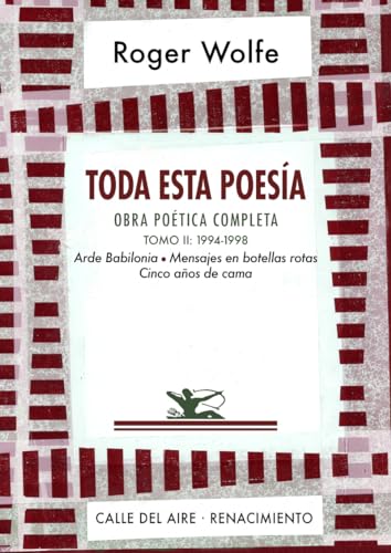 Toda esta poesía. Obra poética completa. Tomo II: 1994-1998. Arde Babilonia. Mensajes en botellas rotas. Cinco años de cama: 239 (Calle del Aire)