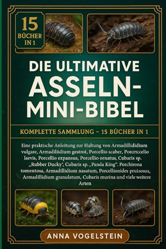 Die Ultimative Asseln-Mini-Bibel: Komplette Sammlung – 15 Bücher In 1: Eine praktische Anleitung zur Haltung von Armadillidium vulgare, Armadillidium ... Porcellio laevis, Porcellio expansus...