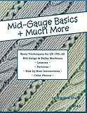 Mid-Gauge Basics + Much More...: Basic Techniques for the LK 150 & All Manual Mid-Gauge Knitting Machines