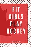  Fit Girls Play Hockey: Notizbuch mit Softcover - 120 Seiten 6x9in. (ca. Din A5) ideal als Tagebuch, Geschen, Notizen für Schule und Universität