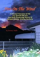 Fire On The Wind: A Personal Narrative of the 2013 Yarnell Hill Fire and Early Prospecting History of Yavapai County, Arizona Territory / Full Color Version, with over 100 color images 1514672847 Book Cover