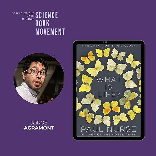 SBM 073 | What is Life: Five Great Ideas in Biology - Paul Nurse | Jorge Agramont