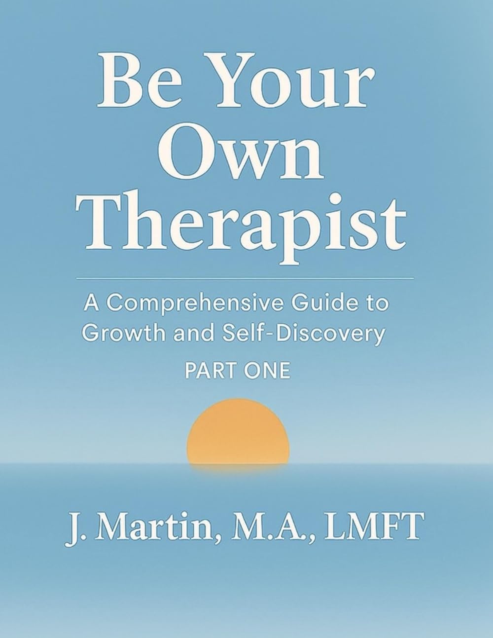 Be Your Own Therapist - A Comprehensive Guide to Growth and Self-Discovery: Part One      Paperback – October 10, 2025